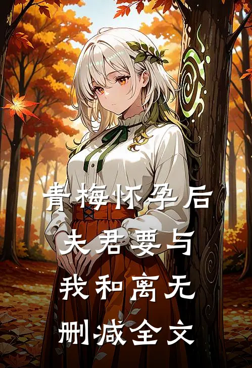 青梅怀孕后，夫君要与我和离无删减全文