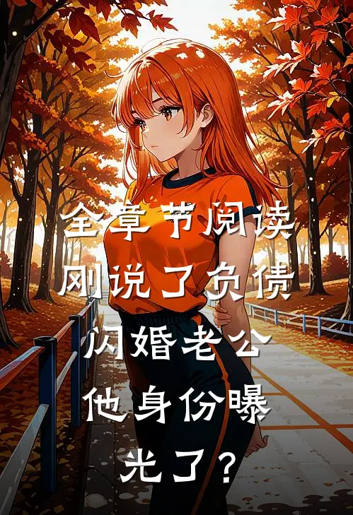 全章节阅读刚说了负债，闪婚老公他身份曝光了？