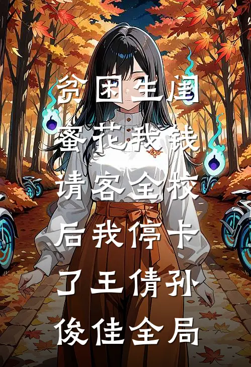 贫困生闺蜜花我钱，请客全校后我停卡了王倩孙俊佳全局