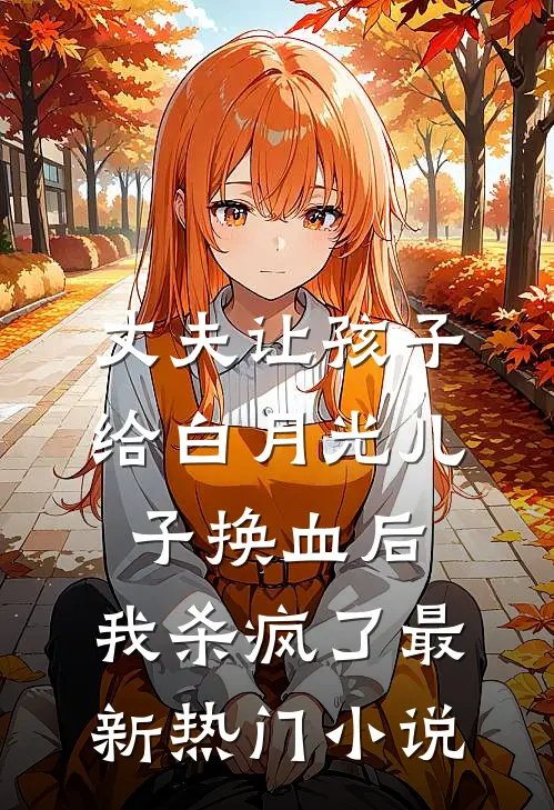 丈夫让孩子给白月光儿子换血后，我杀疯了最新热门小说