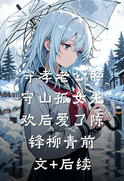 守孝老公和守山孤女先欢后爱了陈锋柳青前文+后续