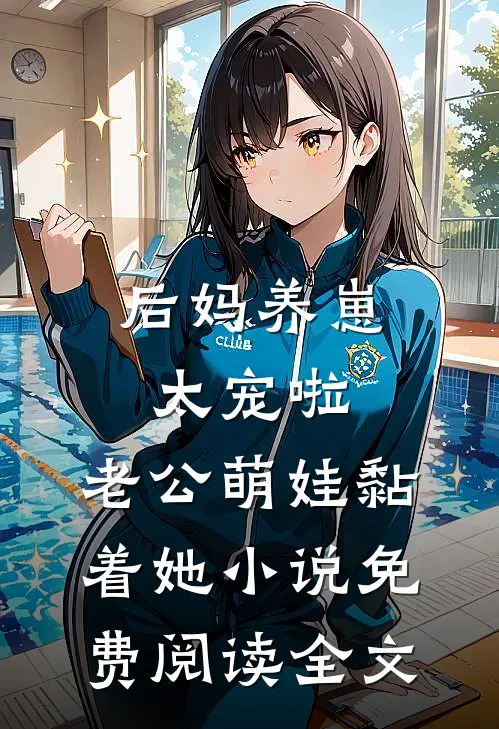 后妈养崽：太宠啦，老公萌娃黏着她小说免费阅读全文