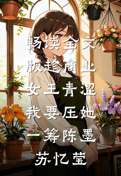 畅读全文版趁商业女王青涩,我要压她一筹陈墨苏忆莹
