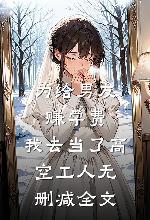 为给男友赚学费，我去当了高空工人无删减全文