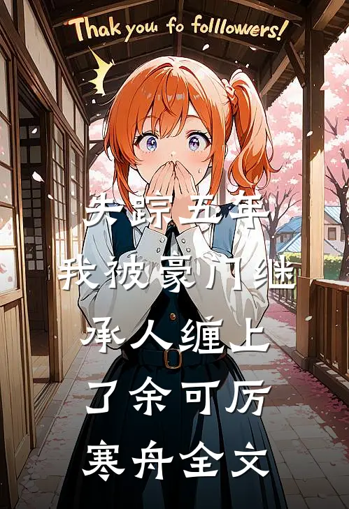 失踪五年，我被豪门继承人缠上了余可厉寒舟全文