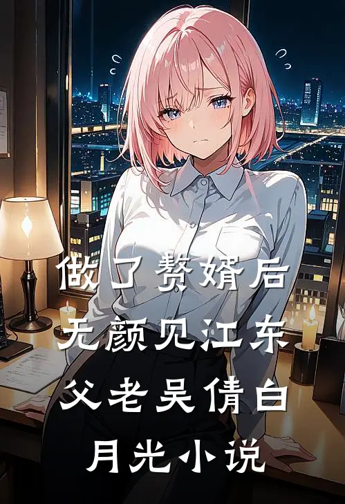 做了赘婿后无颜见江东父老吴倩白月光小说