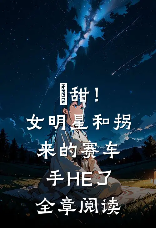 齁甜！女明星和拐来的赛车手HE了全章阅读