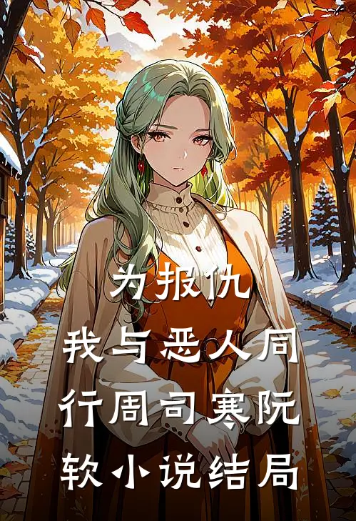 为报仇，我与恶人同行周司寒阮软小说结局