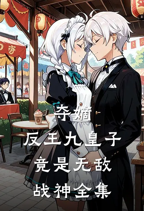 夺嫡：反王九皇子，竟是无敌战神 全集