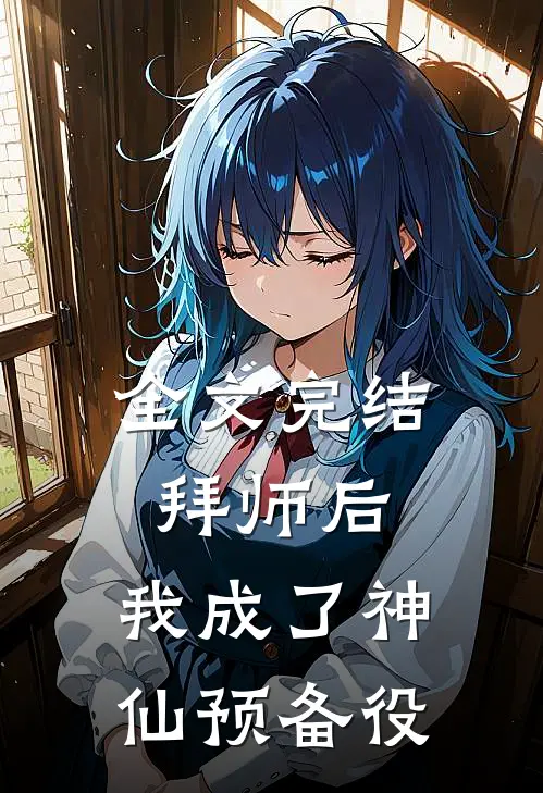 全文完结拜师后，我成了神仙预备役