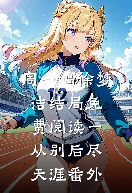 周一鸣徐梦洁结局免费阅读一从别后尽天涯番外