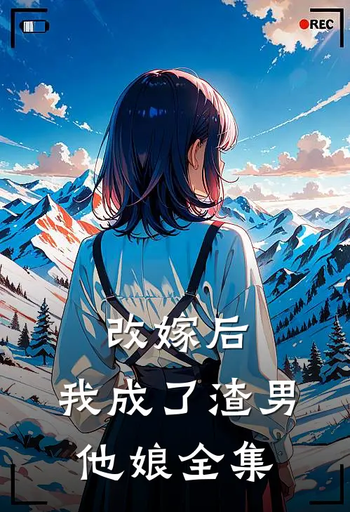 改嫁后，我成了渣男他娘 全集
