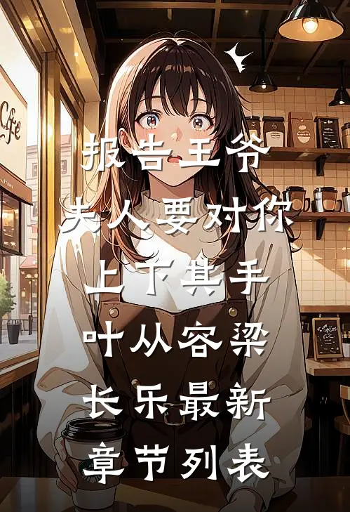 报告王爷，夫人要对你上下其手叶从容梁长乐最新章节列表