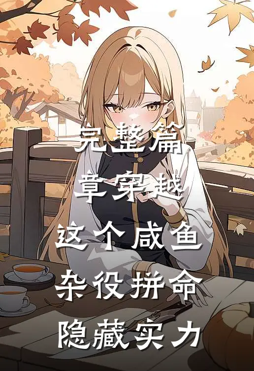 完整篇章穿越：这个咸鱼杂役拼命隐藏实力
