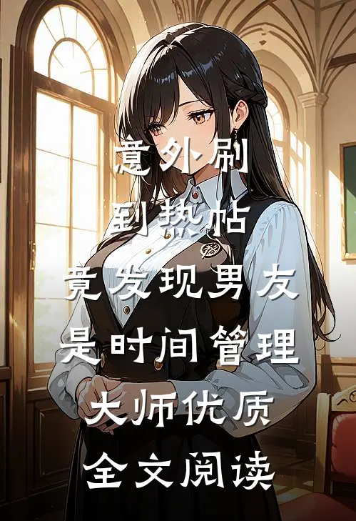 意外刷到热帖，竟发现男友是时间管理大师优质全文阅读