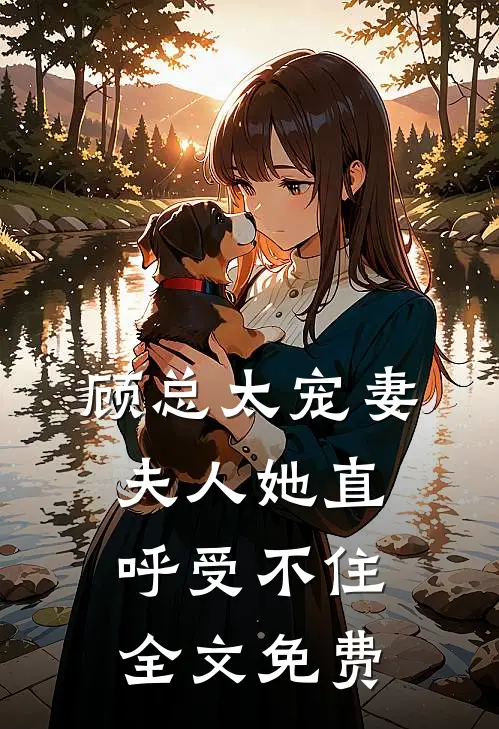 顾总太宠妻，夫人她直呼受不住全文免费