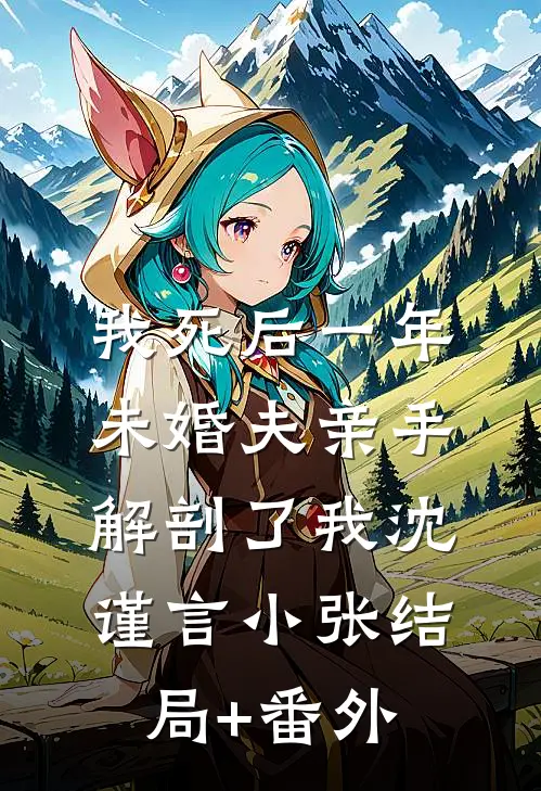 我死后一年，未婚夫亲手解剖了我沈谨言小张结局+番外
