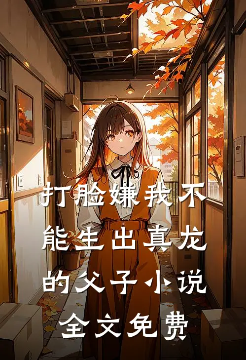 打脸嫌我不能生出真龙的父子小说全文免费