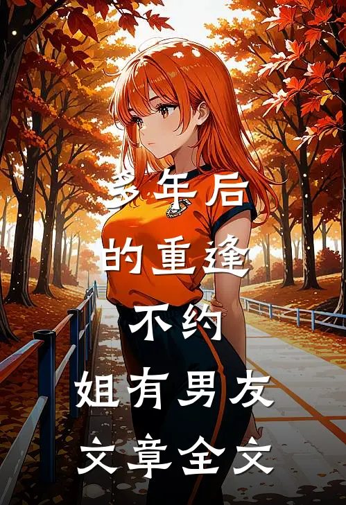 多年后的重逢，不约，姐有男友文章全文