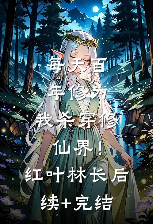 每天百年修为，我杀穿修仙界！红叶林长后续+完结