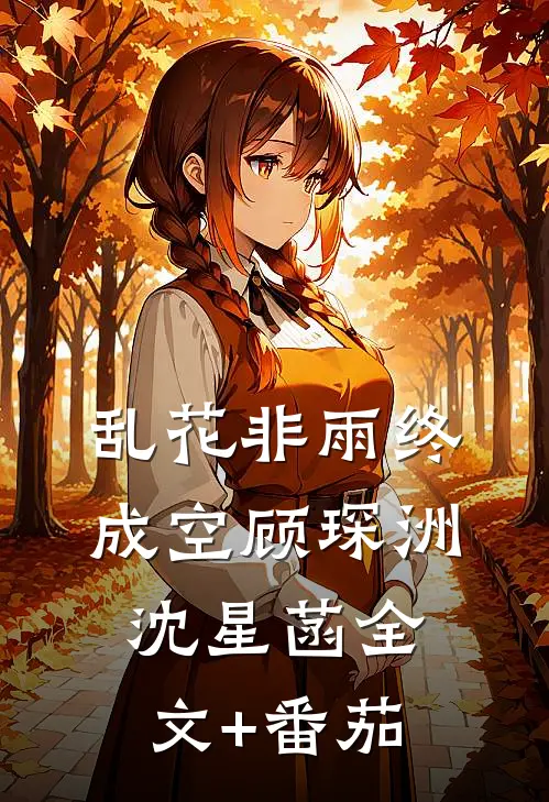 乱花非雨终成空顾琛洲沈星菡全文+番茄
