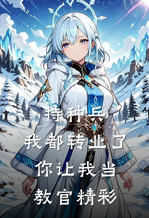 特种兵：我都转业了你让我当教官精彩