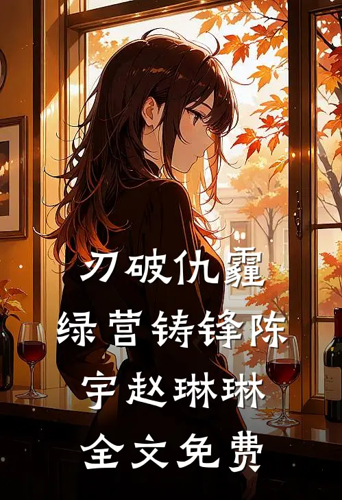 刃破仇霾，绿营铸锋陈宇赵琳琳全文免费