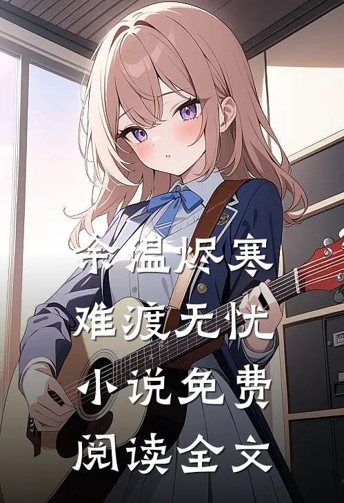 余温烬寒，难渡无忧小说免费阅读全文