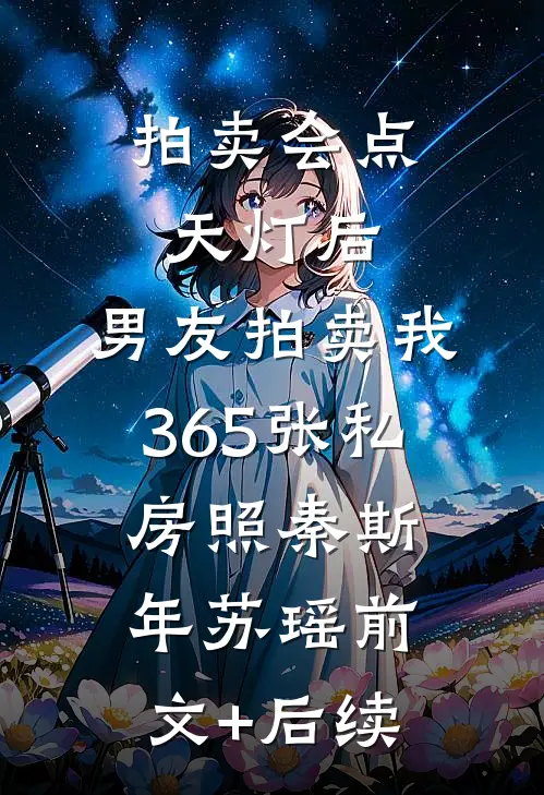 拍卖会点天灯后，男友拍卖我365张私房照秦斯年苏瑶前文+后续