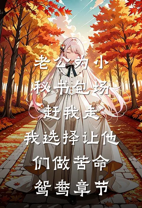 老公为小秘书包场赶我走，我选择让他们做苦命鸳鸯章节