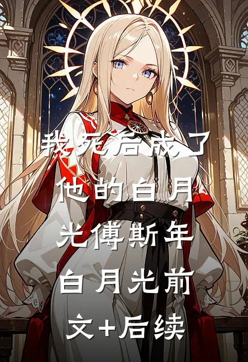 我死后成了他的白月光傅斯年白月光前文+后续