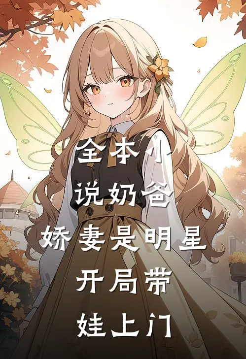 全本小说奶爸：娇妻是明星，开局带娃上门