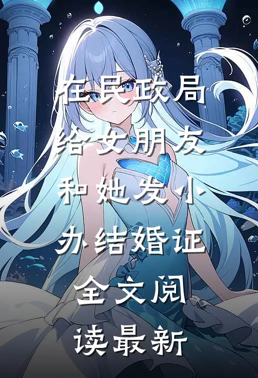 在民政局给女朋友和她发小办结婚证全文阅读最新