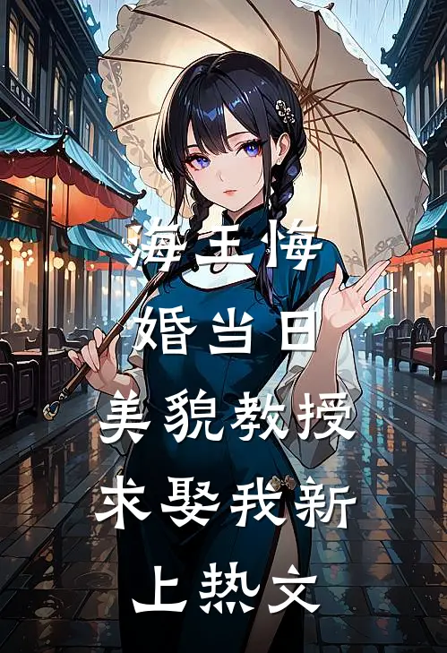 海王悔婚当日，美貌教授求娶我新上热文