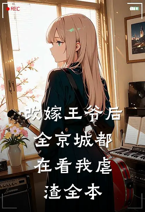 改嫁王爷后，全京城都在看我虐渣全本