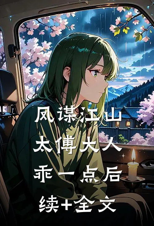 凤谋江山，太傅大人乖一点后续+全文
