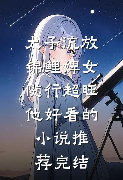 太子流放，锦鲤婢女随行超旺他好看的小说推荐完结