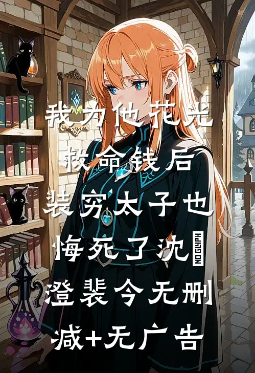 我为他花光救命钱后，装穷太子也悔死了沈洺澄裴今无删减+无广告