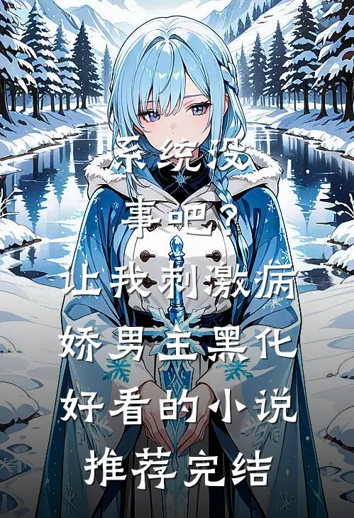 系统没事吧？让我刺激病娇男主黑化好看的小说推荐完结