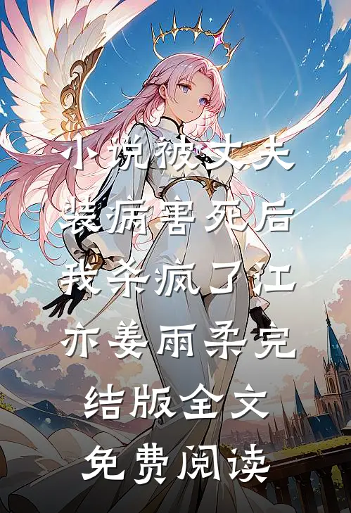 小说被丈夫装病害死后，我杀疯了江亦姜雨柔完结版全文免费阅读