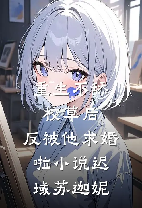 重生不舔校草后，反被他求婚啦小说迟域苏迦妮
