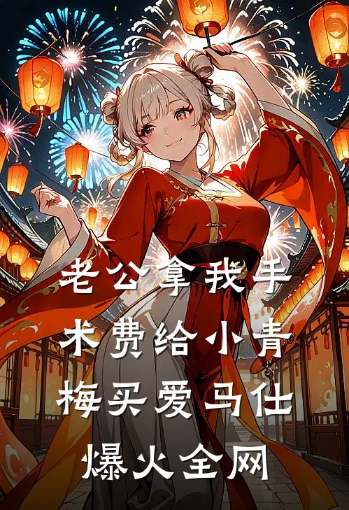 老公拿我手术费给小青梅买爱马仕爆火全网
