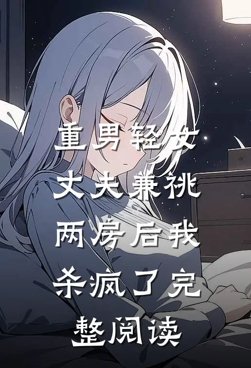 重男轻女丈夫兼祧两房后我杀疯了完整阅读