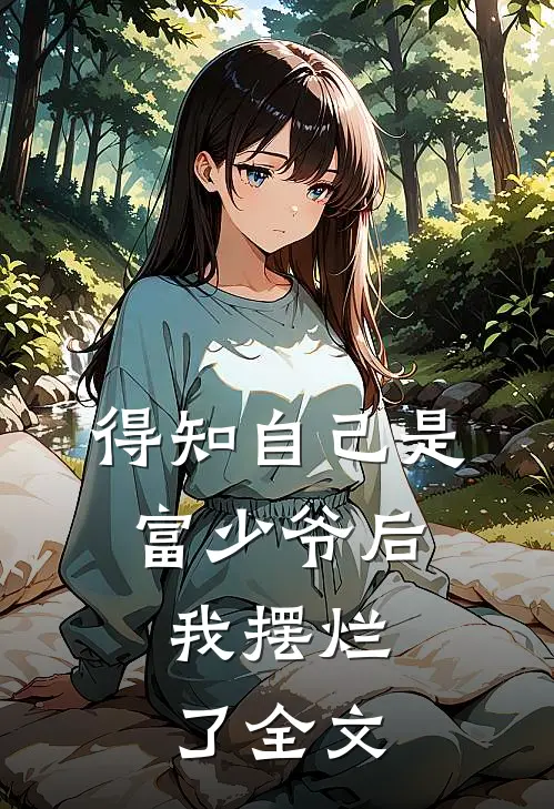 得知自己是富少爷后，我摆烂了全文
