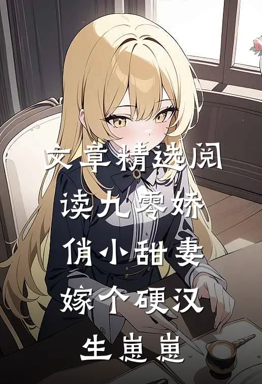 文章精选阅读九零娇俏小甜妻，嫁个硬汉生崽崽