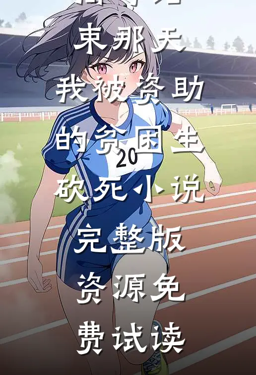 高考结束那天，我被资助的贫困生砍死小说完整版资源免费试读