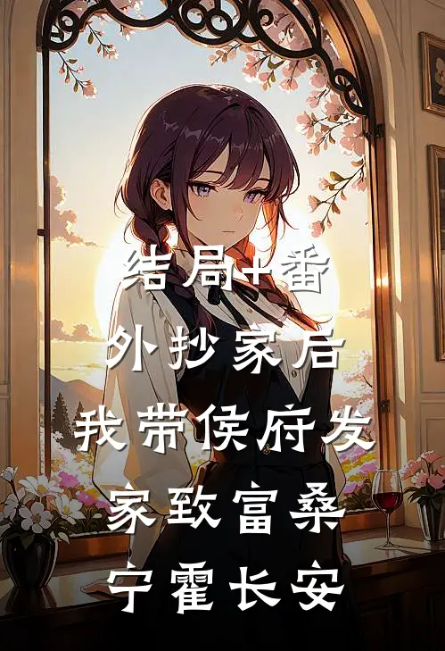结局+番外抄家后，我带侯府发家致富桑宁霍长安