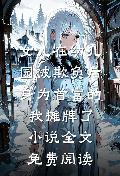 女儿在幼儿园被欺负后，身为首富的我摊牌了小说全文免费阅读