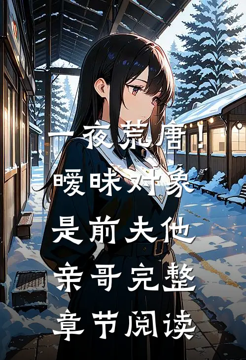 一夜荒唐！暧昧对象是前夫他亲哥完整章节阅读