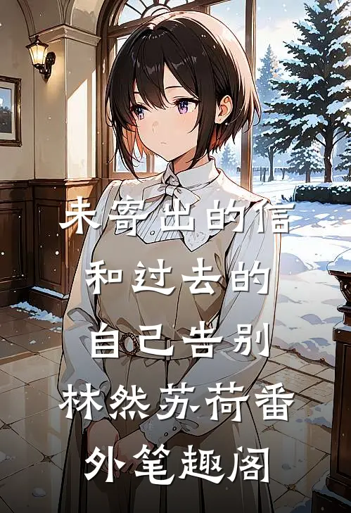 未寄出的信：和过去的自己告别：林然苏荷番外笔趣阁